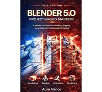 Blender 5.0 Project-Based Mastery (2026 Edition): A Hands-On Guide to Modeling, Rigging, Animation & Professional Rendering