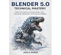 BLENDER 5.0 TECHNICAL MASTERY: A Next-Gen Guide to Geometry Nodes, Tools, Automation, Optimization, and Production Reliability