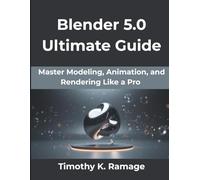 Blender 5.0 Ultimate Guide: Master Modeling, Animation, and Rendering Like a Pro subtitle: 4 (The Practical Guide Series)