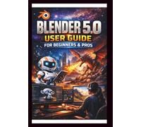 Blender 5.0 User Guide For Beginners And Pro: Step-by-step guide to unlocking advanced geometry handling,rendering cycles X optimisation and ... for stunning 3D creations (Tech Made Easy)
