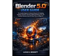 Blender 5.0 User Guide: The Complete Beginner-to-Advanced Manual to 3D Modeling, Sculpting, Animation, Texturing, Lighting, Rendering, VFX, and ... Digi (The Lucas Bennett Tech Mastery Series)