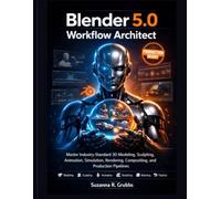 Blender 5.0 Workflow Architect: Master Industry-Standard 3D Modeling, Sculpting, Animation, Simulation, Rendering, Compositing, and Production Pipelines (The Modern Engineer's Library)