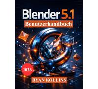 Blender 5.1 Benutzerhandbuch: Lerne 3D-Modellierung, Animation, Beleuchtung, Geometrieknoten und Rendering von Grund auf