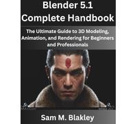 Blender 5.1 Complete Handbook: The Ultimate Guide to 3D Modeling, Animation, and Rendering for Beginners and Professionals (NextGen Developer Series)