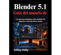 Blender 5.1 Guía del usuario de: Una guía para principiantes sobre modelado 3D, animación, texturizado efectos visuales