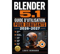 Blender 5.1 Guide d'Utilisation pour Débutants 2026-2027: Créez vos Premiers Projets 3D, de l'Interface aux Rendus Finaux