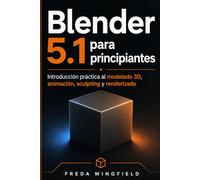 Blender 5.1 para principiantes: Introducción práctica al modelado 3D, animación, sculpting y renderizado