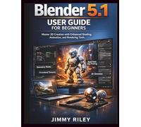 Blender 5.1 User Guide For Beginners: Master 3D Creation with Enhanced Shading, Animation, and Rendering Tools (CADzenith Success Guides)