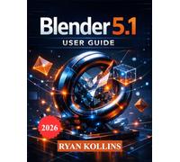 Blender 5.1 User Guide: Learn 3D Modeling, Animation, Lighting, Geometry Nodes, and Rendering from Scratch