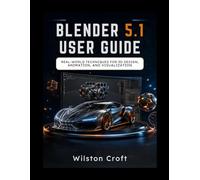 Blender 5.1 User Guide: Real-World Techniques for 3D Design, Animation, and Visualization