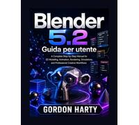 Blender 5.2 Guida per utente: Un manuale completo per la modellazione 3D, scultura, animazione, il rendering, nodi geometrici flussi di lavoro professionali