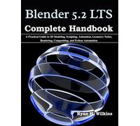 Blender 5.2 LTS Complete Handbook: A Practical Guide to 3D Modeling, Sculpting, Animation, Geometry Nodes, Rendering, Compositing, and Python Automation (Practical Tech Companion)