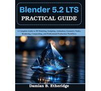 Blender 5.2 LTS Practical Guide: A Complete Guide to 3D Modeling, Sculpting, Animation, Geometry Nodes, Rendering, Compositing, and Professional ... Today, Professional Tomorrow in Tech)
