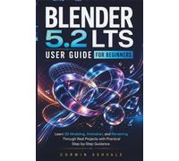 Blender 5.2 LTS User Guide for Beginners: Learn 3D Modeling, Animation, and Rendering Through Real Projects with Practical Step-by-Step Guidance