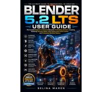 BLENDER 5.2 LTS USER GUIDE: The Complete Beginner-to-Advanced Manual for 3D Modeling, Animation, Sculpting, Rendering, Geometry Nodes, Video Editing, Game Asset Creation, and Professional Workflow