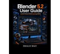 Blender 5.2 User Guide: A Practical Guide to Professional 3D Modeling, Sculpting, Animation, Simulations, Geometry Nodes, and Rendering
