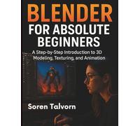 Blender for Absolute Beginners: A Step-by-Step Introduction to 3D Modeling, Texturing, and Animation (Digital Learning and Tutorials Made Easy for Beginners)