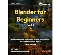 Blender for Beginners Part 1: A reference guide to 3D modeling, shading, and animating workflows with Blender 4.5 LTS