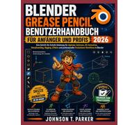 BLENDER GREASE PENCIL BENUTZERHANDBUCH FÜR ANFÄNGER UND PROFIS 2026: Eine praktische Schritt-für-Schritt-Anleitung für digitales Zeichnen, ... professionelle Produktionsabläufe in Blender