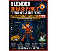 BLENDER GREASE PENCIL GEBRUIKERSHANDLEIDING VOOR BEGINNERS EN PROFESSIONALS 2026: Een praktische stapsgewijze handleiding voor digitale tekening, ... professionele productieworkflows in Blender