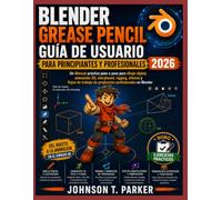 BLENDER GREASE PENCIL GUÍA DE USUARIO PARA PRINCIPIANTES Y PROFESIONALES 2026: Un Manual práctico paso a paso para dibujo digital, animación 2D, ... de producción profesionales en Blender
