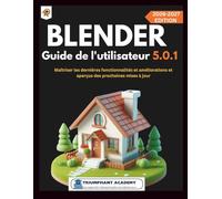Blender Guide de l'utilisateur 5.0.1: Maîtriser les dernières fonctionnalités et améliorations et aperçus des prochaines mises à jour: 25 (The Complete Done-For-You Success User Guides)