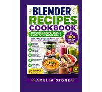 Blender Recipes Cookbook: Quick & Easy Smoothies, Soups, Shakes & Healthy Blender Meals for Weight Loss, Energy & Everyday Wellness