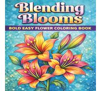 Blending Blooms: A Bold and Easy Flower Coloring Book for Adults and Seniors: Large Print Simple Floral Designs for Relaxation and Stress Relief
