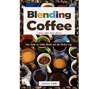 Blending Coffee: Your Guide to Coffee Blends and the Perfect Cup: 2 (I Know Coffee)