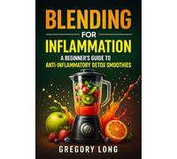 Blending For Inflammation: A Beginner's Guide To Anti-Inflammatory Detox Smoothies (Natural Health Detox Series)
