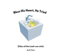 Bless His Heart, He Tried: Tales of the trash-can sink