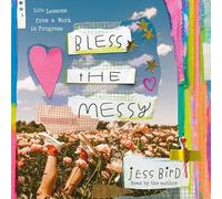 Bless the Messy: Life Lessons from a Work in Progress