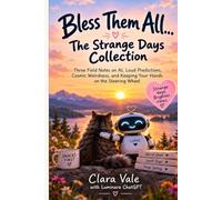 Bless Them All... The Strange Days Collection: Three Field Notes on AI, Loud Predictions, Cosmic Weirdness, and Keeping Your Hands on the Steering Wheel