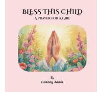 BLESS THIS CHILD: A PRAYER FOR A GIRL