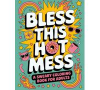 Bless This Hot Mess: A Funny Sweary Coloring Book for Women with Cuss Words, Sarcasm, and Zero Chill (Sassy and Sweary Strokes)