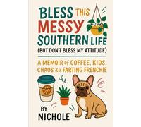 Bless This Messy Southern Life: But Don't Bless My Attitude