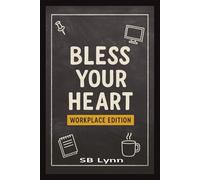 Bless Your Heart - Workplace Edition: A Southern-Sass Guide to Co-Workers, Bosses, HR, IT & Corporate Chaos