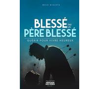 Blessé par un Père blessé: Guérir pour vivre heureux (Héritage des Pères)