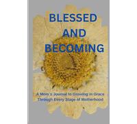 BLESSED AND BECOMING: A MOMS JOURNAL TO GROWING IN GRACE THROUGH EVERY STAGE OF MOTHERHOOD