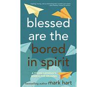 Blessed Are the Bored in Spirit: A Young Catholic's Search for Meaning (New Edition)