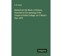 Blessed are the Meek. A Sermon, Preached at the Opening of the Chapel of Keble College, on S. Mark's Day, 1876