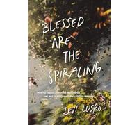 Blessed Are the Spiraling: How the Chaotic Search for Significance Can Lead to Joy Through Life’s Shifting Seasons