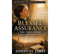Blessed Assurance - The True Story Behind the Hymn: A Powerful Christian Historical Novel of Faith, Blindness, Hope, and the Song That Changed the World (The Living Words Series)