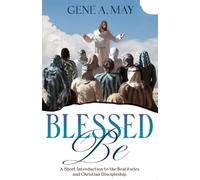 Blessed Be: A Short Introduction to the Beatitudes and Christian Discipleship (Contemporary Christian Discipleship from the Gospel of Matthew)