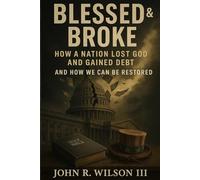 Blessed & Broke: How A Nation Lost God And Gained Debt And How We Can Be Restored