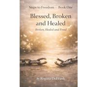 Blessed, Broken and Healed (Steps to Freedom)