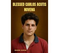 BLESSED CARLOS ACUTIS NOVENA: A JOURNEY OF FAITH THAT LEADS THE HEART TOWARD HEAVEN