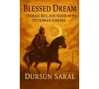 BLESSED DREAM: Osman Bey, Founder of the Ottoman Empire (History of the Ottoman Empire)