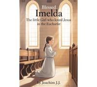 Blessed Imelda: The Little Girl Who Loved Jesus in the Eucharist