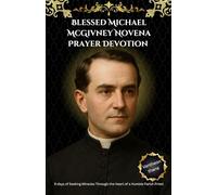 Blessed Michael McGivney Novena Prayer Devotion: 9 days of Seeking Miracles Through the Heart of a Humble Parish Priest